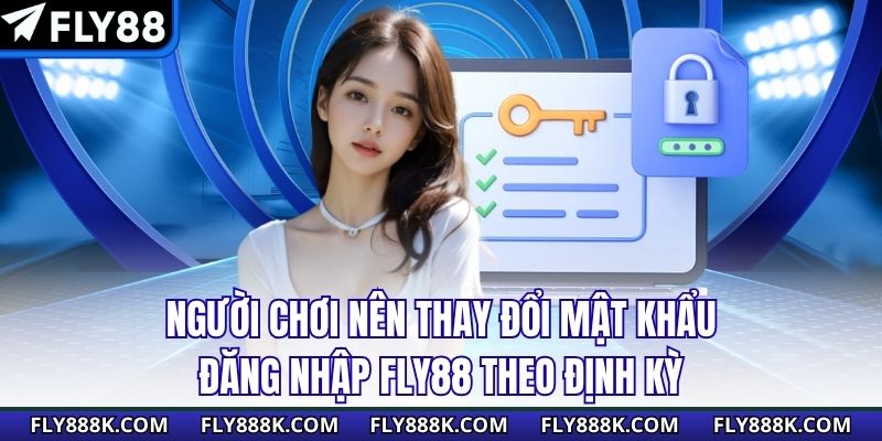Người chơi nên thay đổi mật khẩu đăng nhập Fly88 theo định kỳ