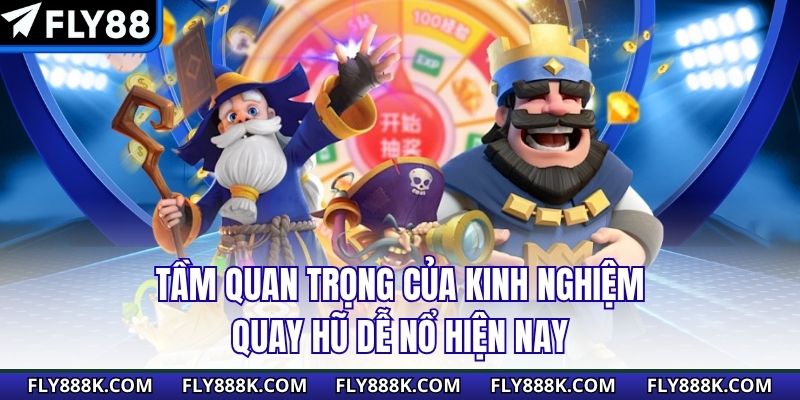 Tầm quan trọng của kinh nghiệm quay hũ dễ nổ hiện nay