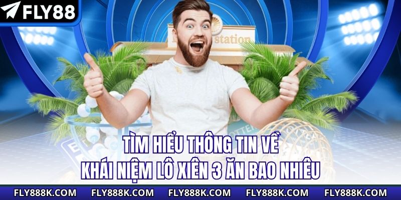 Tìm hiểu thông tin về khái niệm lô xiên 3 ăn bao nhiêu 
